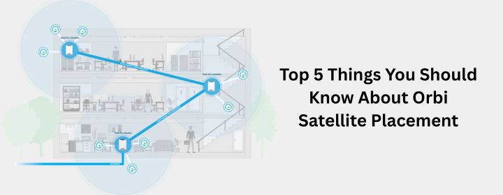 Top 5 Things You Should Know About Orbi Satellite Placement